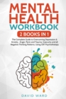 Mental Health Workbook : 2 BOOKS IN 1 The Complete Guide to Overcoming Depression & Anxiety, Anger, Panic and Trauma. Insecurity and all Negative Thinking Patterns, Using CBT Psychotherapy - Book