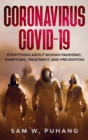 Coronavirus Covid-19 : Everything about Wuhan Pandemic. Symptoms, Treatment, and Prevention - Book