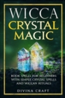 Wicca Crystal Magic : Book Spells for Beginners with Simple Crystal Spells and Wiccan Rituals - Book