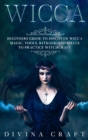 Wicca : Complete Beginners Guide to Discover Wicca Magic. Tools, Rituals and Spells to Practice Witchcraft - Book