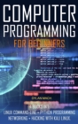 COMPUTER PROGRAMMING For Beginners : 4 books in 1: LINUX Command-Line, Python Programming, Networking, Hacking with Kali Linux - Book