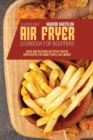 Air Fryer Toaster Oven Cookbook for Beginners : Quick and Delicious Air Fryer Toaster Oven Recipes for Smart People On a Budget - Book