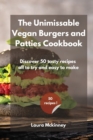 The Unmissable Vegan Burgers and Patties Cookbook : Discover 50 tasty recipes, all to try and easy to make - Book