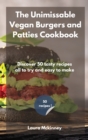The Unmissable Vegan Burgers and Patties Cookbook : Discover 50 tasty recipes, all to try and easy to make - Book