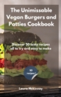 The Unmissable Vegan Burgers and Patties Cookbook : Discover 50 tasty recipes, all to try and easy to make - Book
