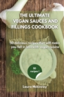 The Ultimate Vegan Sauces and Fillings Cookbook : 50 delicious recipes that will make you fall in love with vegan cuisine - Book