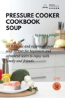 Pressure Cooker Cookbook Soup : 50 fabulous and easy to prepare soup recipes for beginners and advanced users to enjoy with family and friends - Book