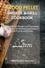 Wood Pellet Smoker And Grill Cookbook : 100 Delicious Recipes and Techniques to Master the Barbeque and Enjoy it with Friends and Family - Book