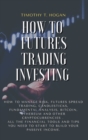 How to Futures Trading Investing : How to Manage Risk, FUTURES SPREAD TRADING, CANDLESTICKS, FUNDAMENTAL ANALYSIS, BITCOIN, ETHEREUM AND OTHER CRYPTOCURRENCIES . All the Financial Tools and Tips You N - Book