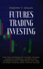 Futures Trading Investing : Tips For Intermediate Futures Traders, Financial Leverage, Trading Plan, Diversification. Everything You Need to Start to Build Your Passive Income. - Book