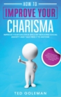 How to Improve your charisma : Improve your dialogue skills by reducing Social Anxiety and talk freely to anyone. Use Charismatic Communication to develop Security, Mind Control, and Body Language. - Book