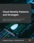 Cloud Identity Patterns and Strategies : Design enterprise cloud identity models with OAuth 2.0 and Azure Active Directory - Book
