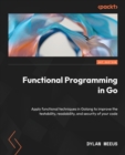 Functional Programming in Go : Apply functional techniques in Golang to improve the testability, readability, and security of your code - Book