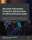 Microsoft Information Protection Administrator SC-400 Certification Guide : Advance your Microsoft Security & Compliance services knowledge and pass the SC-400 exam with confidence - Book