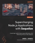 Supercharging Node.js Applications with Sequelize : Create high-quality Node.js apps effortlessly while interacting with your SQL database - Book