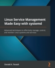 Linux Service Management Made Easy with systemd : Advanced techniques to effectively manage, control, and monitor Linux systems and services - Book