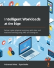 Intelligent Workloads at the Edge : Deliver cyber-physical outcomes with data and machine learning using AWS IoT Greengrass - Book