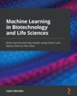 Machine Learning in Biotechnology and Life Sciences : Build machine learning models using Python and deploy them on the cloud - Book