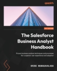 The Salesforce Business Analyst Handbook : Proven business analysis techniques and processes for a superior user experience and adoption - Book