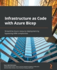 Infrastructure as Code with Azure Bicep : Streamline Azure resource deployment by bypassing ARM complexities - Book