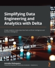 Simplifying Data Engineering and Analytics with Delta : Create analytics-ready data that fuels artificial intelligence and business intelligence - Book