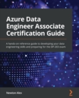 Azure Data Engineer Associate Certification Guide : A hands-on reference guide to developing your data engineering skills and preparing for the DP-203 exam - Book