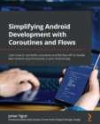 Simplifying Android Development with Coroutines and Flows : Learn how to use Kotlin coroutines and the flow API to handle data streams asynchronously in your Android app - Book