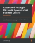 Automated Testing in Microsoft Dynamics 365 Business Central : Efficiently automate test cases for faster development cycles with less time needed for manual testing, 2nd Edition - Book