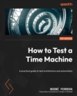 How to Test a Time Machine : A practical guide to test architecture and automation - Book