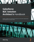 Salesforce B2C Solution Architect's Handbook : Design scalable and cohesive business-to-consumer experiences with Salesforce Customer 360 - Book