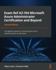 Exam Ref AZ-104 Microsoft Azure Administrator Certification and Beyond : A pragmatic guide to achieving the Azure administration certification - Book