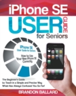 IPhone SE User Guide For Seniors : The Beginner's Guide to Teach in a Simple and Precise Way What Has Always Confused You So Far! - Book