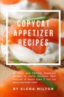 Copycat Appetizer Recipes : 55 Tasty and Famous Appetizer Recipes to Easily Recreate Your Favorite at Home even if You are not a Gourmet Chef - Book