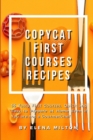 Copycat First Courses Recipes : 55 Tasty First Courses, Quick and Easy to Prepare at Home Even if You are not a Gourmet Chef - Book