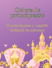 Colora le principesse : 50 principesse e oggetti brillanti da colorare - Book