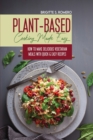 Plant-Based Cooking Made Easy : How to Make Delicious Vegetarian Meals with Quick & Easy Recipes - Book