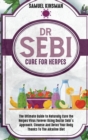 Dr Sebi Cure for Herpes : The Ultimate Guide to Naturally Cure the Herpes Virus Forever Using Doctor Sebi's Approach. Cleanse And Detox Your Body Thanks To The Alkaline Diet - Book