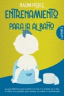 Entrenamiento Para IR Al Bano : 2 libros en 1: la guia definitiva para ensenar a tu hijo a ir al bano en 3 dias. Di adios a los panales para siempre, sin estres ni contratiempos - Book