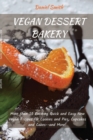 Vegan Desserts Bakery : More than 50 Exciting Quick and Easy New Vegan Recipes for Cookies and Pies, Cupcakes and Cakes--and More! - Book