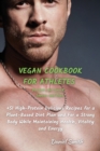 VEGAN COOKBOOK FOR ATHLETES Dessert and Snack - Sauces and Dips : 51 High-Protein Delicious Recipes for a Plant-Based Diet Plan and For a Strong Body While Maintaining Health, Vitality and Energy - Book
