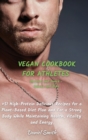 VEGAN COOKBOOK FOR ATHLETES Dessert and Snack - Sauces and Dips : 51 High-Protein Delicious Recipes for a Plant-Based Diet Plan and For a Strong Body While Maintaining Health, Vitality and Energy - Book