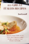 100 Great Italian Recipes : Step by Step Guide to 100 Easy and Delicious Italian Recipes to Impress Your Friends And Family - Book