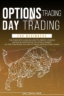 Options Trading Day Trading For Beginners : The complete Guide on How to Create a Passive Income by Investing in the Stock Market. All the Strategies on How to Trade Options for a Living. - Book