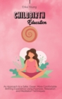 Childbirth Education : An Approach to a Safer, Easier, More Comfortable Birthing Experience Using Hypnosis, Relaxation and Meditation Techniques. - Book