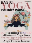 Basic Yoga for Busy People : 3 Books in 1: Illustrated Yoga Poses + Easy Yoga Classes to Reduce Body Fat and Eliminate Stress + Yoga Fitness Journal - Book