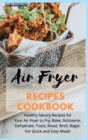 Air Fryer Recipes Cookbook : Healthy Savory Recipes for Your Air Fryer to Fry, Bake, Rotisserie, Dehydrate, Toast, Roast, Broil, Bagel. For Quick and Easy Meals - Book