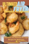 Ultimate Air Fryer Cookbook for Beginners : 1 ULTIMATE AIR FRYER COOKBOOK FOR BEGINNERS Effortless and Delicious Air Fryer Recipes for Beginners - Book