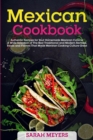 Mexican Cookbook : Authentic Recipes for Your Homemade Mexican Cuisine. A Wide Selection of The Best Traditional and Modern Recipes, Foods and Flavors That Made Mexican Cooking Culture Great - Book