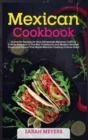 Mexican Cookbook : Authentic Recipes for Your Homemade Mexican Cuisine. A Wide Selection of The Best Traditional and Modern Recipes, Foods and Flavors That Made Mexican Cooking Culture Great - Book