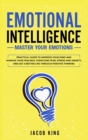 Emotional Intelligence : Master your Emotions. Practical Guide to Improve Your Mind and Manage Your Feelings. Overcome Fear, Stress and Anxiety, And Get A Better Life Through Positive Thinking - Book